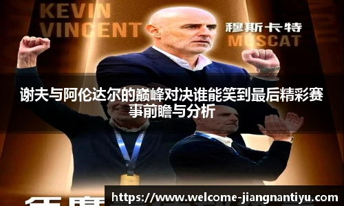 谢夫与阿伦达尔的巅峰对决谁能笑到最后精彩赛事前瞻与分析